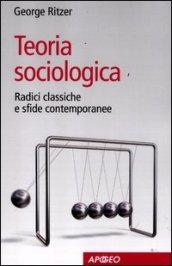 Teoria sociologica. Radici classiche e sfide contemporanee