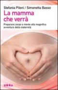 La mamma che verrà. Preparare corpo e mente alla magnifica avventura della maternità