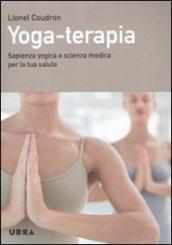 Yoga-terapia. Sapienza yogica e scienza medica per la tua salute