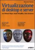 Virtualizzazione di desktop e server. Con VMare Player, Oracle Virtualbox, Citrix XenServer