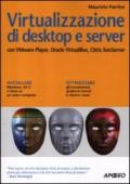 Virtualizzazione di desktop e server. Con VMare Player, Oracle Virtualbox, Citrix XenServer