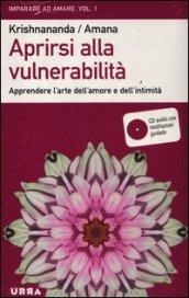 Aprirsi alla vulnerabilità. Apprendere l'arte dell'amore e dell'intimità. Con CD Audio