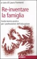 Re-inventare la famiglia. Guida teorico-pratica per i professionisti dell'educazione