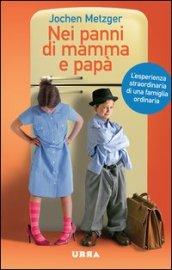 Nei panni di mamma e papà. L'esperienza straordinaria di una famiglia ordinaria