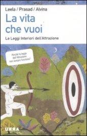 Vita che vuoi. Le leggi interiori dell'attrazione (La)