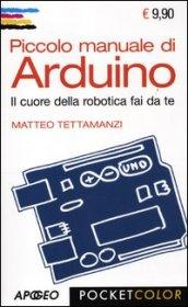 Piccolo manuale di Arduino. Il cuore della robotica fai da te