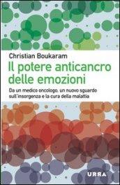 Il potere anticancro delle emozioni. Da un medico oncologo, un nuovo sguardo sull'insorgenza e la cura della malattia