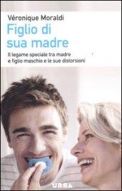 Figlio di sua madre. Il legame speciale tra madre e figlio maschio e le sue distorsioni