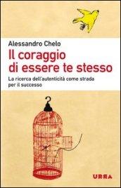 Il coraggio di essere te stesso. La ricerca dell'autenticità come strada per il successo