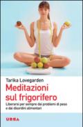 Meditazioni sul frigorifero. Liberarsi per sempre dai problemi di peso e dai disordini alimentari