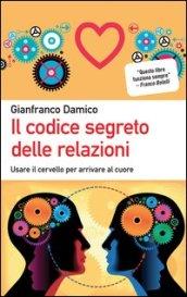 Il codice segreto delle relazioni. Usare il cervello per arrivare al cuore