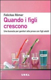 Quando i figli crescono. Una bussola per genitori alle prese con figli adulti