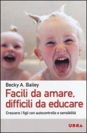 Facili da amare, difficili da educare. Crescere i figli con autocontrollo e sensibilità