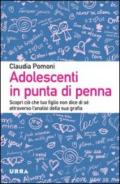 Adolescenti in punta di penna. Scopri ciò che tuo figlio non dice di sé attraverso l'analisi della sua grafia