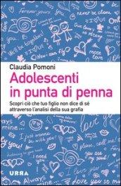 Adolescenti in punta di penna. Scopri ciò che tuo figlio non dice di sé attraverso l'analisi della sua grafia