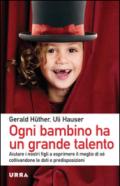 Ogni bambino ha un grande talento. Aiutare i nostri figli a esprimere il meglio di sé coltivandone le doti e predisposizioni