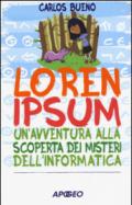 Loren ipsum. Un'avventura alla scoperta dei misteri dell'informatica