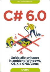 C# 6.0: Guida allo sviluppo in ambienti Windows, OS X e GNU/Linux