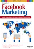 Facebook marketing. Guida strategica per la comunicazione e l'advertising