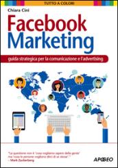 Facebook marketing. Guida strategica per la comunicazione e l'advertising