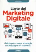 L'arte del marketing digitale. Guida per creare strategie e campagne di successo: 1