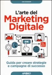 L'arte del marketing digitale. Guida per creare strategie e campagne di successo: 1