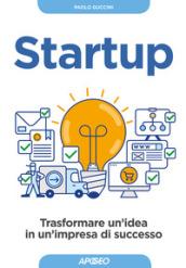 Startup. Trasformare un'idea in un'impresa di successo