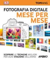 Fotografia digitale. Mese per mese. Scoprire le tecniche migliori per ogni stagione dell'anno