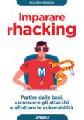 Imparare l'hacking. Partire dalle basi, conoscere gli attacchi e sfruttare le vulnerabilità