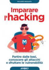 Imparare l'hacking. Partire dalle basi, conoscere gli attacchi e sfruttare le vulnerabilità