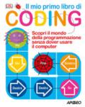 Il mio primo libro di coding. Scopri il mondo della programmazione senza dover usare il computer. Ediz. a colori