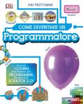 Come diventare un programmatore. Scopri il coding divertendoti, poi programma davvero con Scratch!