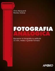 Fotografia analogica. Riscoprire la fotografia su pellicola 35mm, medio e grande formato