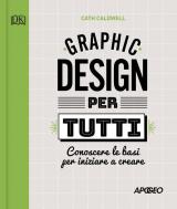 Graphic design per tutti. Conoscere le basi per iniziare a creare