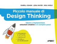 Piccolo manuale di Design Thinking. Ideare e implementare soluzioni creative in 6 semplici passi