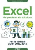 Excel. Dal problema alla soluzione. Per le versioni 2019, 2016 e 2013