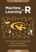 Machine learning con R. Conoscere le tecniche per costruire modelli predittivi