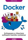 Docker. Sviluppare e rilasciare software tramite container