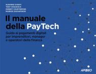 Il manuale della PayTech. Guida ai pagamenti digitali per imprenditori, manager e operatori della finanza