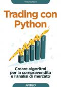 Trading con Python. Creare algoritmi per la compravendita e l'analisi di mercato