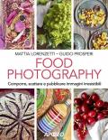 Food photography. Comporre, scattare e pubblicare immagini irresistibili