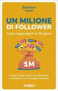 Un milione di follower. Come raggiungerli in 30 giorni. I segreti degli esperti per diffondere un business, un messaggio, un brand