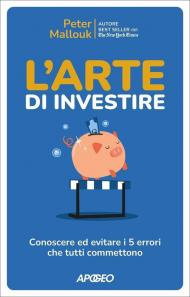 L' arte di investire. Conoscere ed evitare i 5 errori che tutti commettono