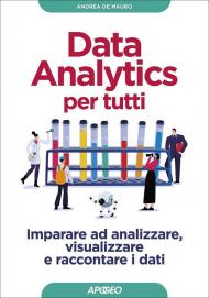 Data analytics per tutti. Imparare ad analizzare, visualizzare e raccontare i dati