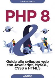 PHP 8. Guida allo sviluppo web con Javascript, MySQL, CSS3 e HTML5