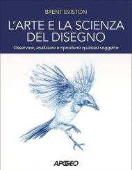 Arte e la scienza del disegno. Osservare, analizzare e riprodurre qualsiasi soggetto (L')