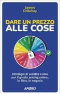 Dare un prezzo alle cose. Strategie di vendita e idee per il giusto pricing online, in fiera, in negozio