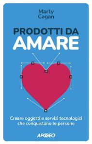 Prodotti da amare. Creare oggetti e servizi tecnologici che conquistano le persone