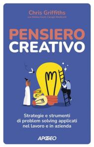 Pensiero creativo. Strategie e strumenti di problem solving applicati nel lavoro e in azienda