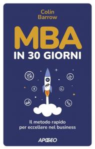 MBA in 30 giorni. Il metodo rapido per eccellere nel business